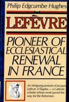 Lefèvre: Pioneer of Ecclesiastical Renewal in France 0802800157 Book Cover