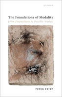 The Foundations of Modality: From Propositions to Possible Worlds 0192870025 Book Cover