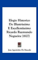 Elogio Historico Do Illustrissimo E Excellentissimo Ricardo Raymundo Nogueira 1160088519 Book Cover