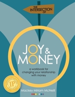 The Intersection of Joy and Money: A Workbook for Changing your Relationship with Money 1507569181 Book Cover