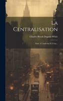 La Centralisation: Suite À L'individu Et L'état... 1021582603 Book Cover
