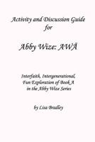 Activity & Discussion Guide for Abby Wize: AWA: Interfaith, Intergenerational Exploration of Book A in the Abby Wize series! 1512361291 Book Cover