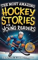 The Most Amazing Hockey Stories For Young Readers: 15 Amazing & Inspiring True Tales From Hockey's Greatest Wingers & Centers (Sports Books For Kids 8-12) B0G6GKWPLL Book Cover