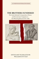 THE BROTHERS SUNDERED: The Luther-Karlstadt Correspondence History and Documentary Companion to The Wittenberg Breach (1518–1528) B0GWJ36H31 Book Cover