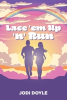 Lace 'em Up 'n' Run!: A guide on how to start your running journey of the self B0HB7PRY3J Book Cover