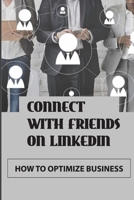 Connect With Friends On LinkedIn: How To Optimize Business: Expanding Linkedin B09BGFB6TX Book Cover