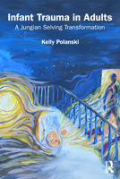 Infant Trauma in Adults: A Jungian Selving Transformation 1041107250 Book Cover