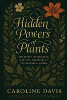 HIDDEN POWERS OF PLANTS: The Secret Intelligence, Medicine, and Magic of the Botanical World The Book of Living Medicine B0G3WJPHP7 Book Cover