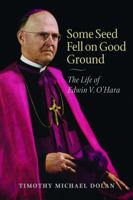 "Some Seed Fell on Good Ground": The Life of Edwin V. O'Hara 0813219493 Book Cover