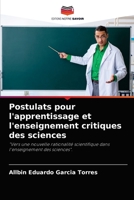 Postulats pour l'apprentissage et l'enseignement critiques des sciences: "Vers une nouvelle rationalité scientifique dans l'enseignement des sciences". 6204041274 Book Cover