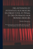 Des Atteintes Et Attentats Aux Moeurs En Droit Civil Et Pénal Et Des Outrages Aux Bonnes Moeurs: Prévus Et Punis Par Les Lois Du 29 Juillet 1881 Et 2 ... Artistique Et Juridique ... 101902786X Book Cover