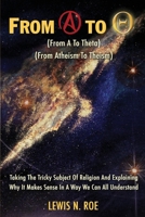 From A To Theta: Taking The Tricky Subject Of Religion And Explaining Why It Makes Sense In A Way We Can All Understand 1496197208 Book Cover