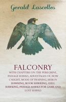 Falconry - With Chapters On: The Peregrine, Passage Hawks, Advantages Of, How Caught, Mode of Training, Heron Hawking, Rook Hawking, Gull Hawking, Passage Hawks for Game and Lost Hawks 1445524864 Book Cover