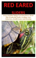 Red Eared Sliders: Every Detailed Things You Must Know About This Wonderful Turtle, Feeding, Care, Behaviors, Health Issues And Housing B084NZJ989 Book Cover