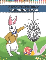 Catch The Bunny Coloring Book: Easter Coloring Book For Kids 4-8 Years B08XLGJPVD Book Cover