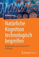 Natürliche Kognition technologisch begreifen: Möglichkeiten und Grenzen der KI Forschung 3662646692 Book Cover