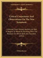 Critical conjectures and observations on the New Testament: collected from various authors, as well in regard to words as pointing, with the reasons on which both are founded 9353970547 Book Cover