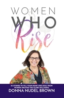 Women Who Rise- Donna Nudel Brown: 30 Stories To Fill Your Heart And Soul From Women Around The Globe Including 1948927055 Book Cover
