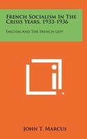 French Socialism in the Crisis Years, 1933-1936: Fascism and the French Left 1258515342 Book Cover