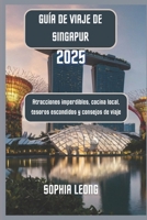 Guía de viaje de Singapur 2025: Atracciones imperdibles, cocina local, tesoros escondidos y consejos de viaje (Spanish Edition) B0F25XWL29 Book Cover