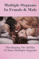 Multiple Orgasms In Female & Male: Developing The Ability To Have Multiple Orgasms: How To The Ability To Have Multiple Orgasms B095GRW3M1 Book Cover