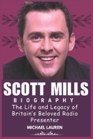 SCOTT MILLS BIOGRAPHY: The Life and Legacy of Britain’s Beloved Radio Presenter B0DPNC5S6W Book Cover