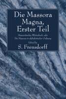 Die Massora Magna: Erster Theil: Massoritisches Worterbuch, Oder die Massora In Alphabetischer Ordnung 1556356684 Book Cover