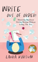 Write Out of Order!: Mastering Non-Linear Fiction Writing Without Losing the Plot 1913930858 Book Cover