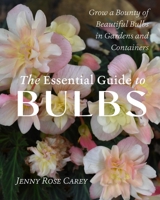 The Essential Guide to Bulbs: How to Grow a Bounty of Beautiful Bulbs in Gardens and Containers 1643263242 Book Cover