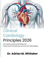 Clinical Cardiology Principles: Core Concepts in Cardiovascular Medicine with Clinical Cases, ECG Interpretation, and Current ACC/AHA Guidelines B0H125RRTN Book Cover