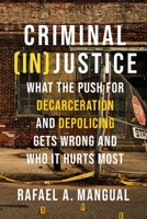 Criminal (In)Justice: What the Push for Decarceration and Depolicing Gets Wrong and Who It Hurts Most 1546001514 Book Cover