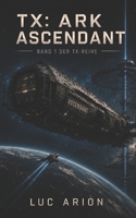 TX: ARK ASCENDANT (Die TX-ARK-Reihe) (German Edition) B0H235BY1F Book Cover