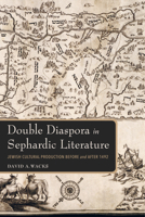 Double Diaspora in Sephardic Literature: Jewish Cultural Production Before and After 1492 (Sephardi and Mizrahi Studies) 0253015723 Book Cover