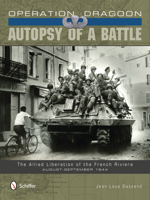 Operation Dragoon: Autopsy of a Battle: The Allied Liberation of the French Riviera • August-September 1944 076434580X Book Cover