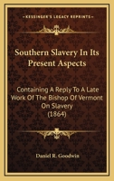 Southern Slavery In Its Present Aspects: Containing A Reply To A Late Work Of The Bishop Of Vermont On Slavery 1275659470 Book Cover