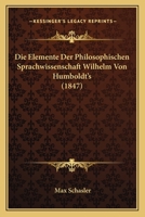 Die Elemente Der Philosophischen Sprachwissenschaft Wilhelm Von Humboldt's (1847) 127588539X Book Cover