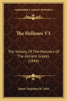 The Hellenes V3: The History Of The Manners Of The Ancient Greeks 1120965632 Book Cover