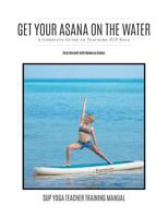 Get Your Asana on the Water: A Complete Guide to Teaching Sup Yoga 0692144692 Book Cover