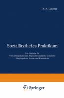 Sozialarztliches Praktikum: Ein Leitfaden Fur Verwaltungsmediziner, Kreiskommunalarzte, Schularzte Sauglingsarzte, Armen- Und Kassenarzte 3642986544 Book Cover