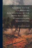 Address to the Survivors Association of the 150th Regiment, Pennsylvania Volunteers 1022136674 Book Cover
