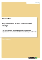 Organizational behaviour in times of change: The effect of Social Media in Knowledge Management in organizations and the interaction between technologies and people 3656613214 Book Cover