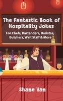 The Fantastic Book of Hospitality Jokes: For Chefs, Bartenders, Baristas, Butchers, Wait Staff and More! (The Fantastic Joke Books) 0645867942 Book Cover