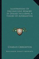 Illustrations Of Unconscious Memory In Disease Including A Theory Of Alternatives 1428601228 Book Cover