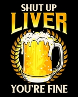 Shut Up Liver You're Fine: Shut Up Liver You're Fine Drinking Pun Funny Beer Joke 2020-2021 Weekly Planner & Gratitude Journal (110 Pages, 8" x 10") ... Moments of Thankfulness & To Do Lists 1671380487 Book Cover