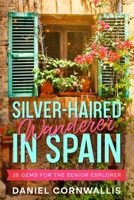 Silver-Haired Wanderer in Spain: 25 Gems for the Senior Explorer 1456641239 Book Cover