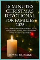 15 MINUTES CHRISTMAS DEVOTIONAL FOR FAMILIES 2025: Daily Reflections to Nurture Faith, Strengthen Bonds, and Celebrate God’s Presence Together B0FR5HHC31 Book Cover