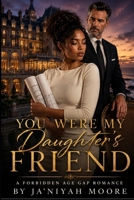 You Were My Daughter’s Friend: A Forbidden Age Gap Romance B0HBVMK7X9 Book Cover