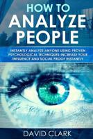 How to Analyze People: Instantly Analyze Anyone Using Proven Psychological Techniques-Increase your Influence and Social Proof Instantly 1548107743 Book Cover