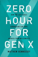 Zero Hour for Gen X: How the Last Adult Generation Can Save America from Millennials 1594039941 Book Cover