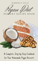Pegan Diet Dessert Recipe Book: A Complete, Step-by-Step Cookbook for Your Homemade Pegan Desserts 1802773738 Book Cover